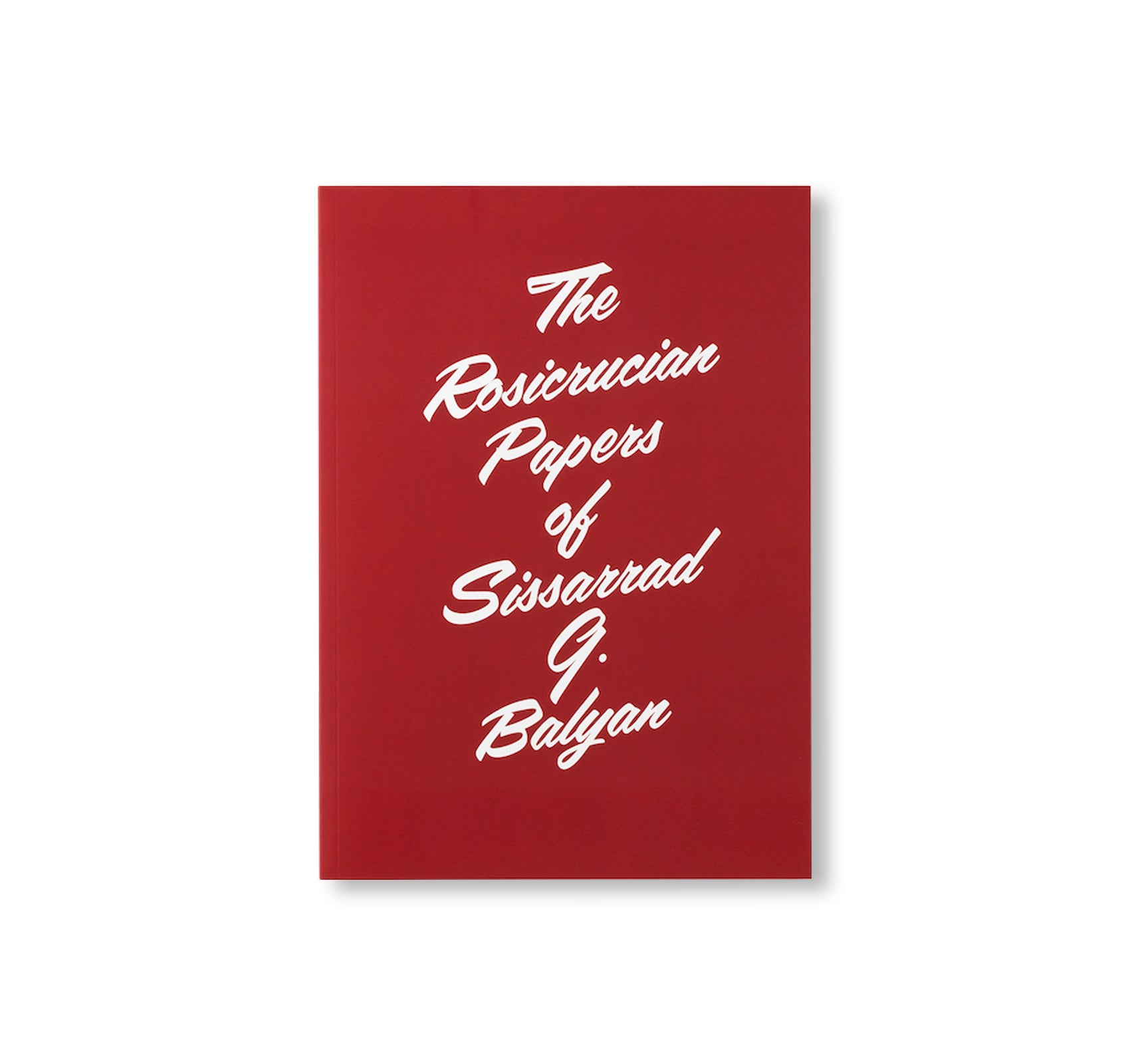 THE ROSICRUCIAN PAPERS OF SISSARRAD G. BALYAN by Ian Whittlesea
