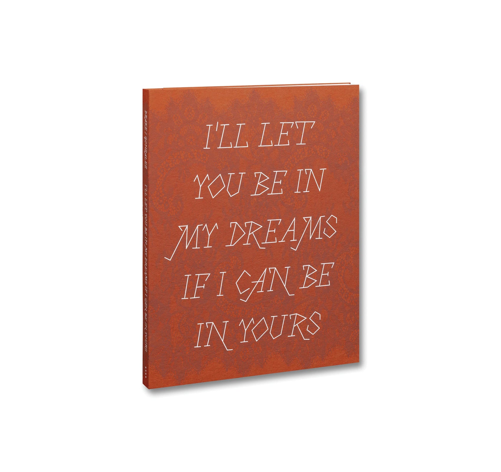 I’LL LET YOU BE IN MY DREAMS IF I CAN BE IN YOURS by Carolyn Drake, Andres Gonzalez