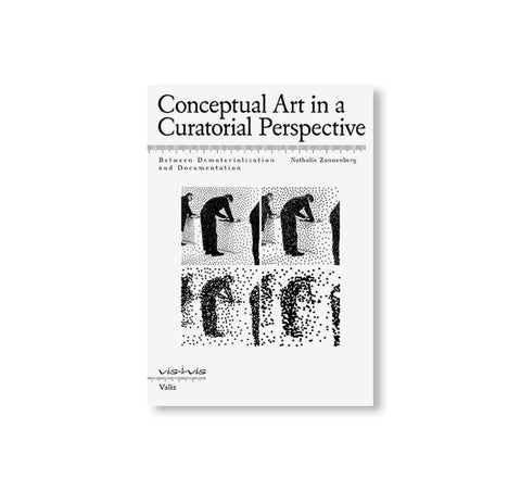 CONCEPTUAL ART IN A CURATORIAL PERSPECTIVE: BETWEEN DEMATERIALIZATION AND DOCUMENTATION by Nathalie Zonnenberg