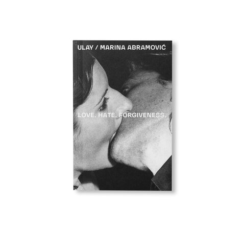 ULAY / MARINA ABRAMOVIC: LOVE. HATE. FORGIVENESS by Ulay, Marina Abramović