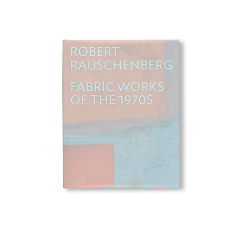 ROBERT RAUSCHENBERG: FABRIC WORKS OF THE 1970S by Robert Rauschenberg