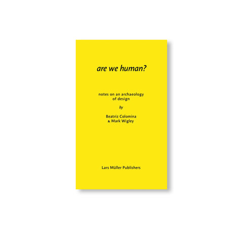 ARE WE HUMAN? - NOTES ON AN ARCHAEOLOGY OF DESIGN by Beatriz Colomina, Mark Wigley