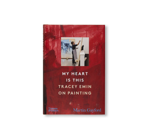 MY HEART IS THIS: TRACEY EMIN ON PAINTING by Tracey Emin
