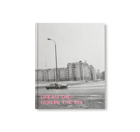 DREAM ON - BERLIN, THE 90S by Ostkreuz [THIRD EDITION]