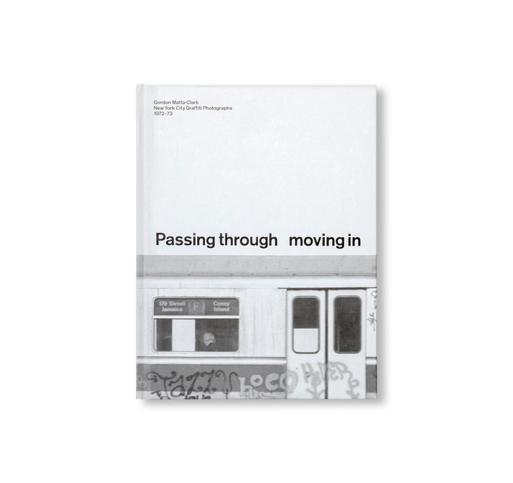 PASSING THROUGH MOVING IN AND GETTING AWAY WITH IT: GORDON MATTA-CLARK NEW YORK CITY GRAFFITI PHOTOGRAPHS, 1972–73 by Gordon Matta-Clark [SECOND PRINTING]