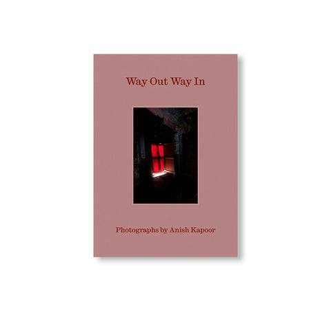 WAY OUT WAY IN: PHOTOGRAPHS BY ANISH KAPOOR by Anish Kapoor
