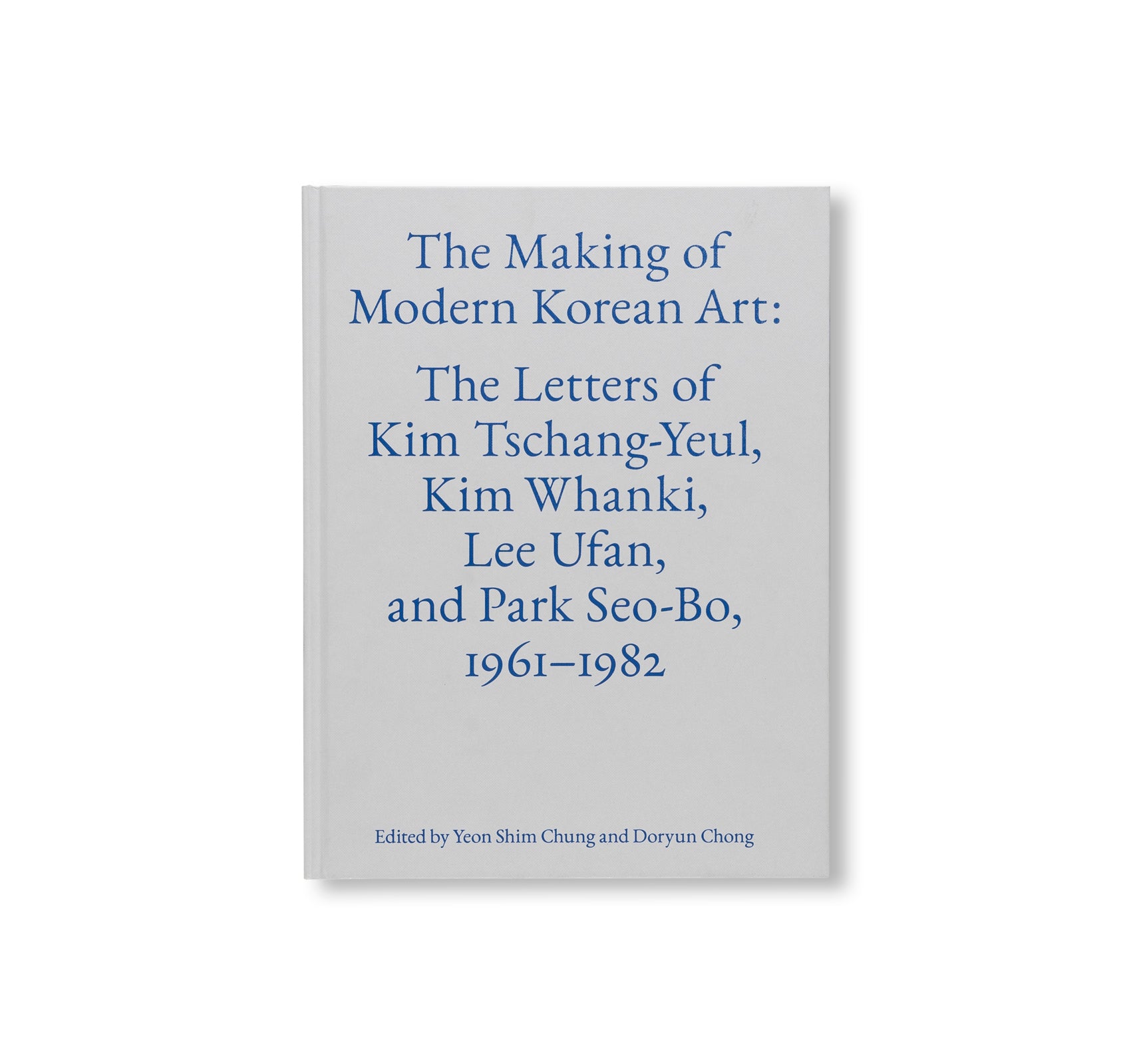 THE MAKING OF MODERN KOREAN ART: THE LETTERS OF KIM TSCHANG-YEUL, KIM WHANKI, LEE UFAN, AND PARK SEO-BO, 1961–1982 by Kim Tschang-Yeul, Kim Whanki, Lee Ufan, Park Seo-Bo