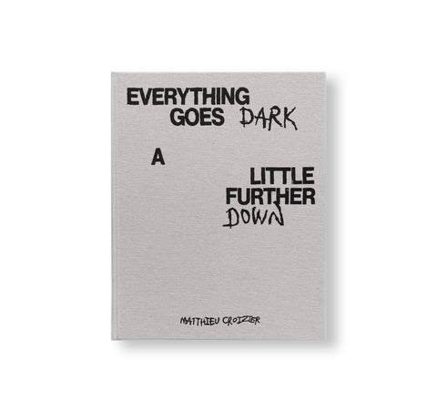 EVERYTHING GOES DARK A LITTLE FURTHER DOWN by Matthieu Croizier