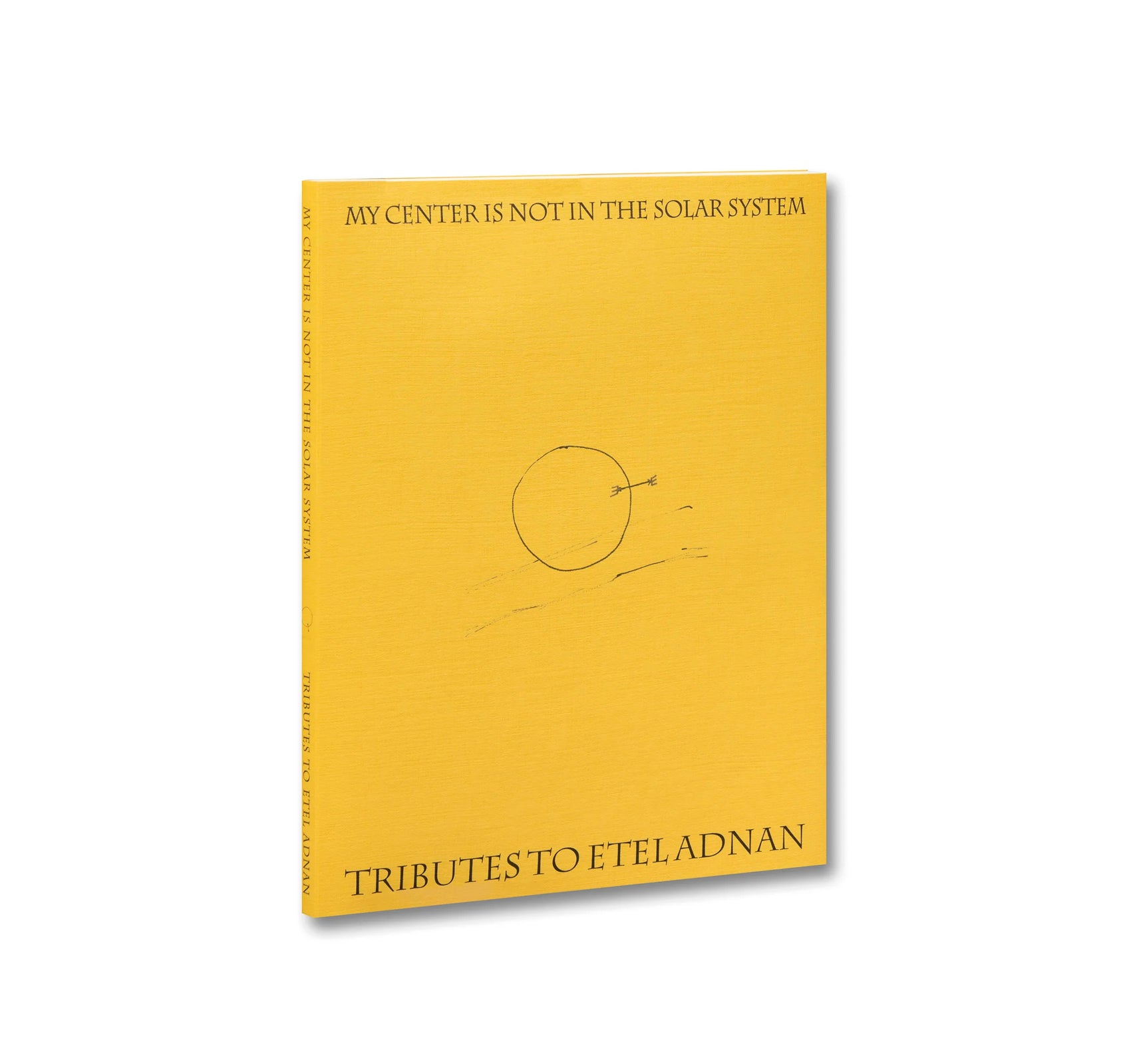 MY CENTER IS NOT IN THE SOLAR SYSTEM: TRIBUTES TO ETEL ADNAN by Etel Adnan