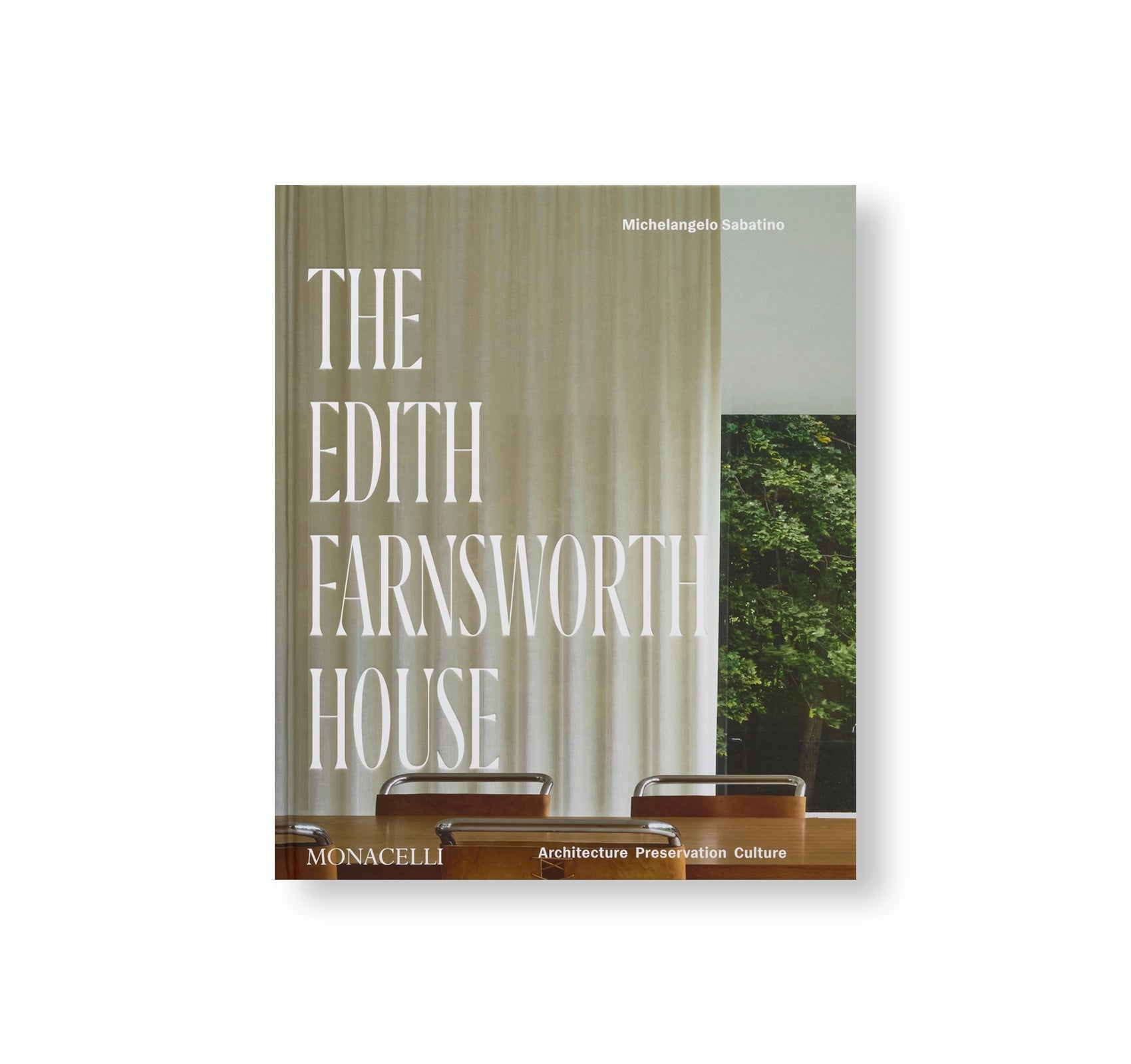 THE EDITH FARNSWORTH HOUSE: ARCHITECTURE, PRESERVATION, CULTURE by Michelangelo Sabatino, Mies van der Rohe