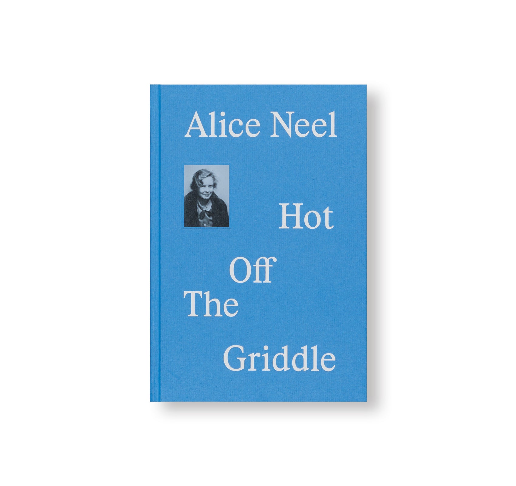 ALICE NEEL - HOT OFF THE GRIDDLE by Alice Neel