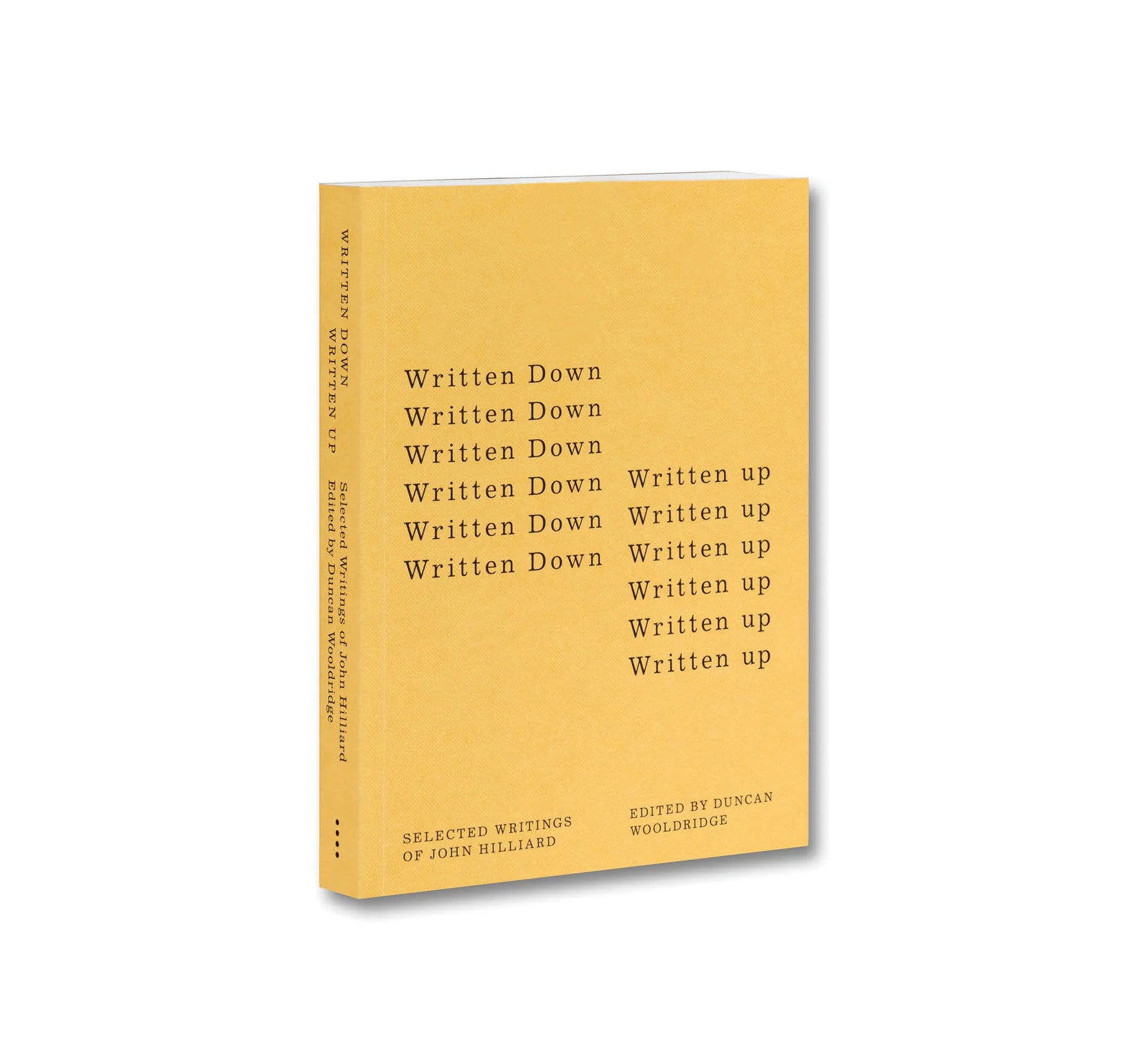 WRITTEN DOWN / WRITTEN UP: SELECTED WRITINGS OF JOHN HILLIARD by John Hilliard, Duncan Wooldridge