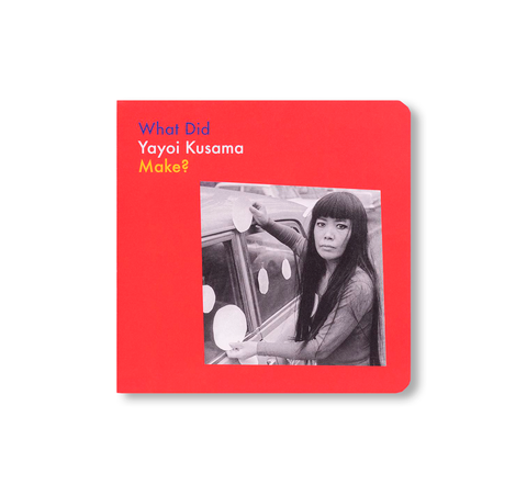 WHAT DID YAYOI KUSAMA MAKE? by Yayoi Kusama