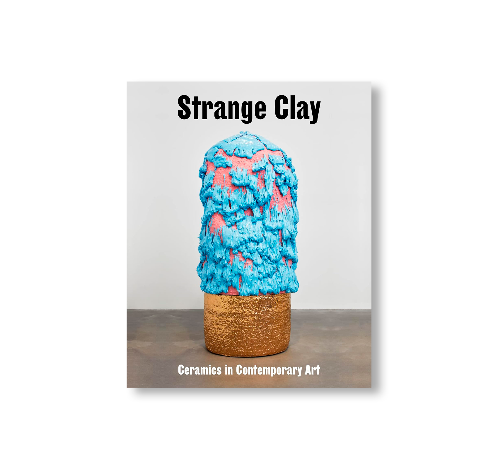 STRANGE CLAY: CERAMICS IN CONTEMPORARY ART