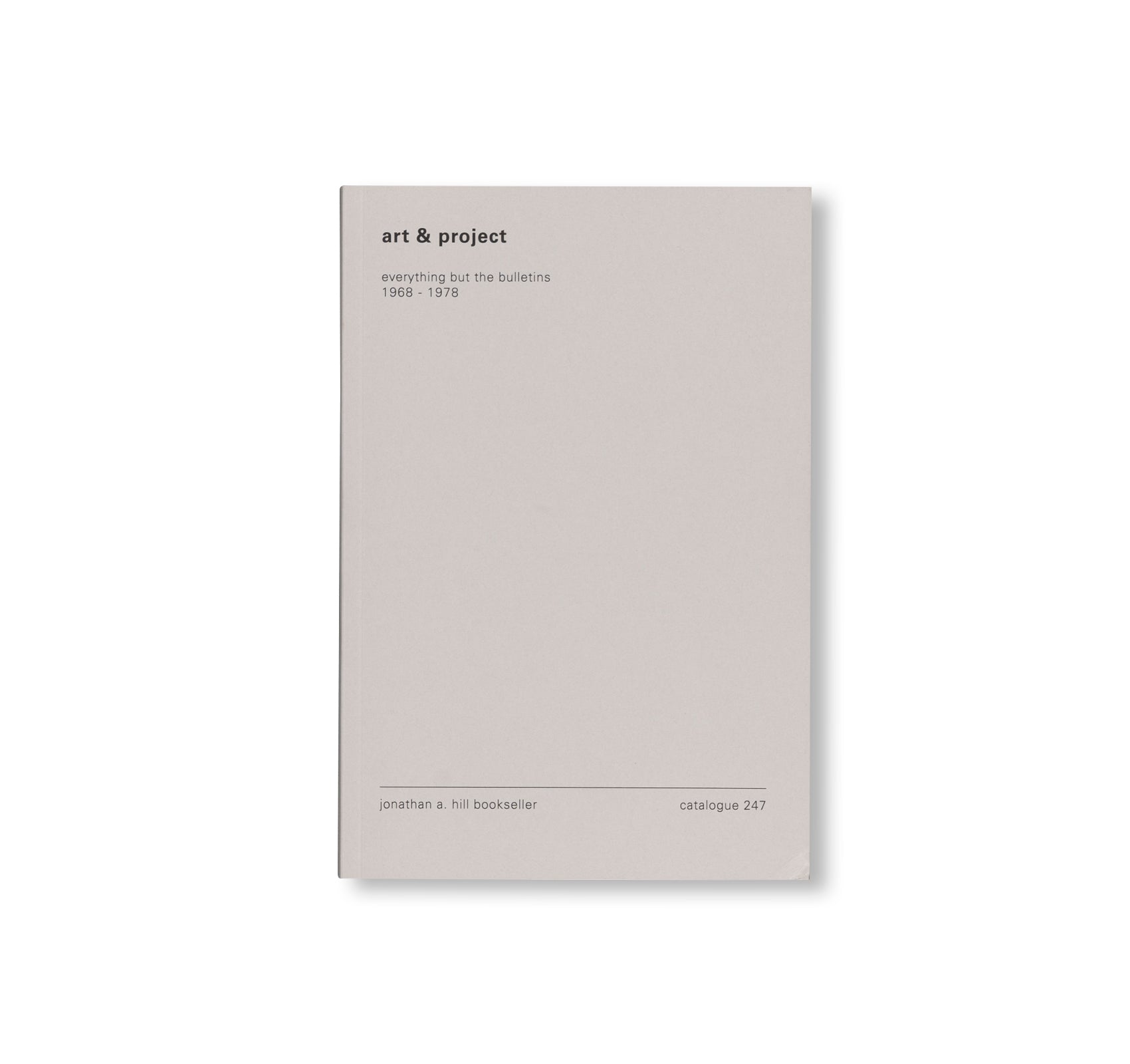 ART & PROJECT - EVERYTHING BUT THE BULLETINS 1968-1978 - CATALOGUE 247 by Art & Project