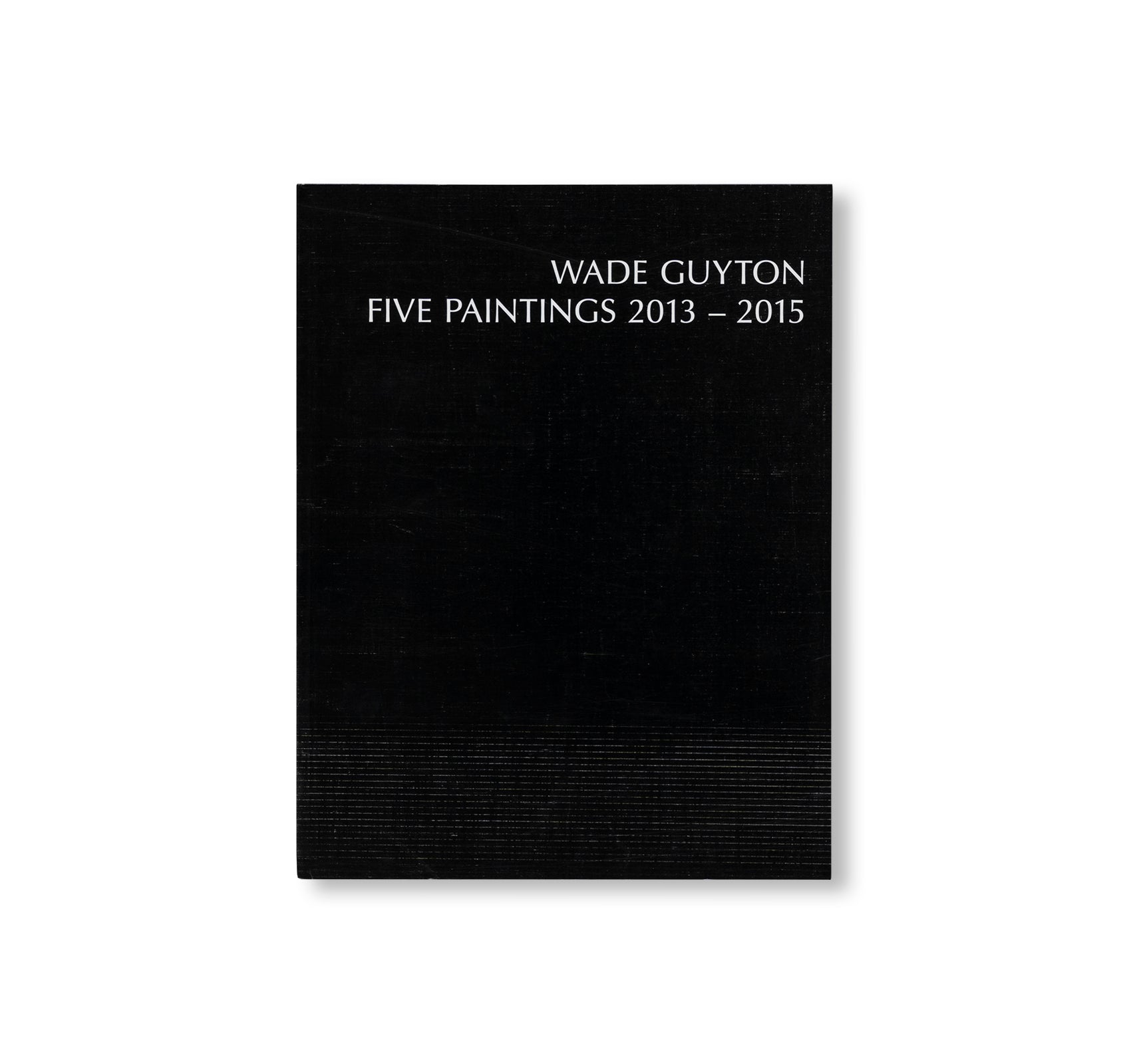 FIVE PAINTINGS – 2013-2015 by Wade Guyton