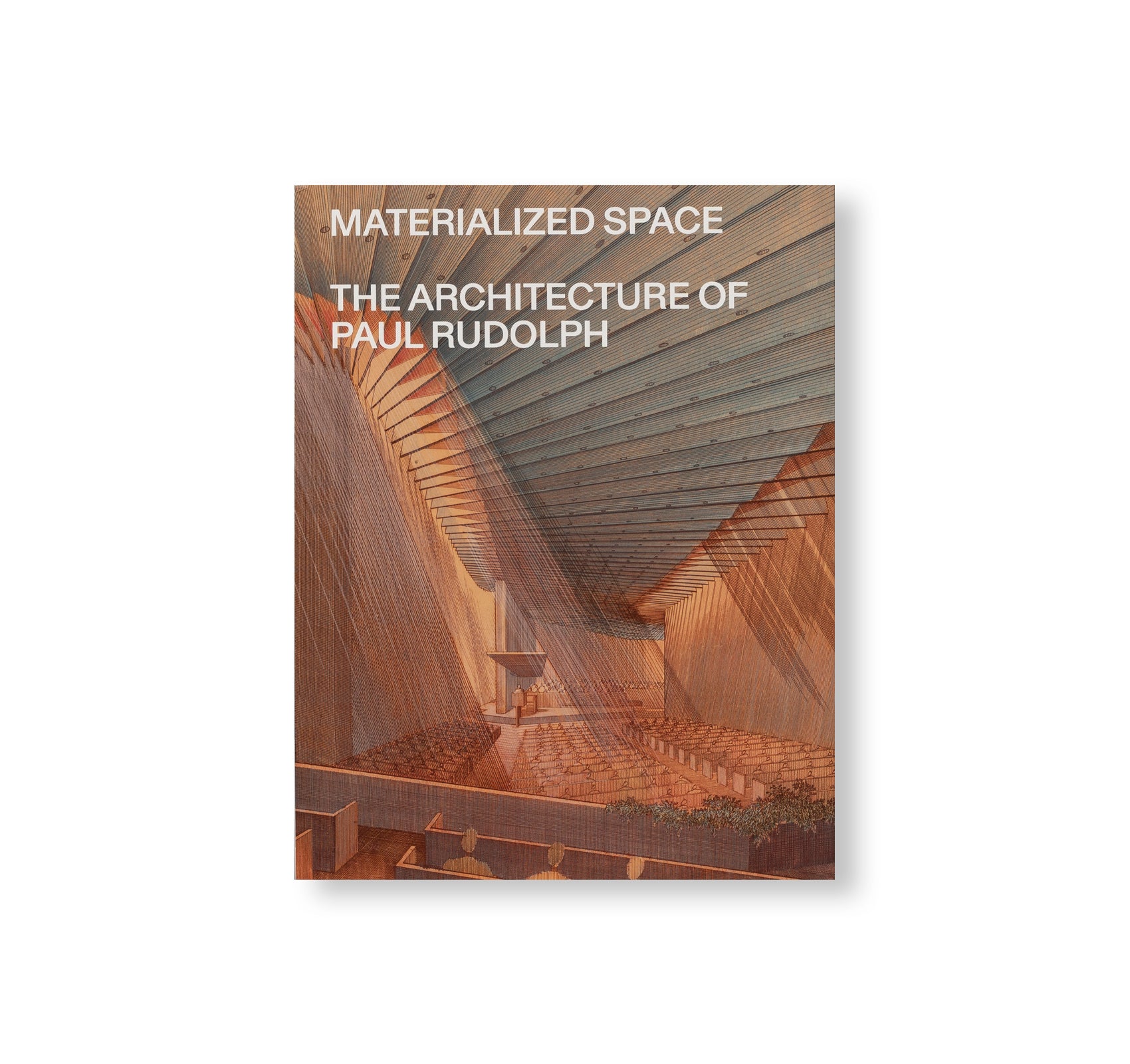 MATERIALIZED SPACE: THE ARCHITECTURE OF PAUL RUDOLPH by Paul Rudolph