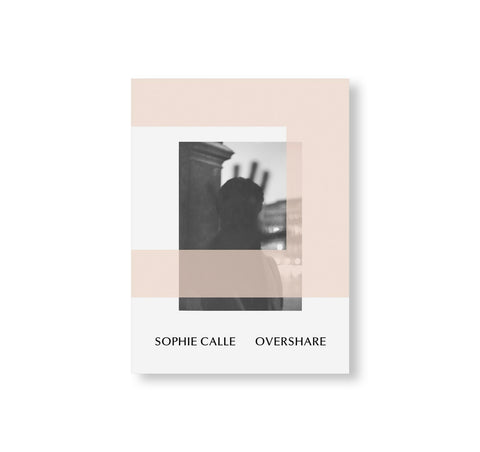 OVERSHARE by Sophie Calle