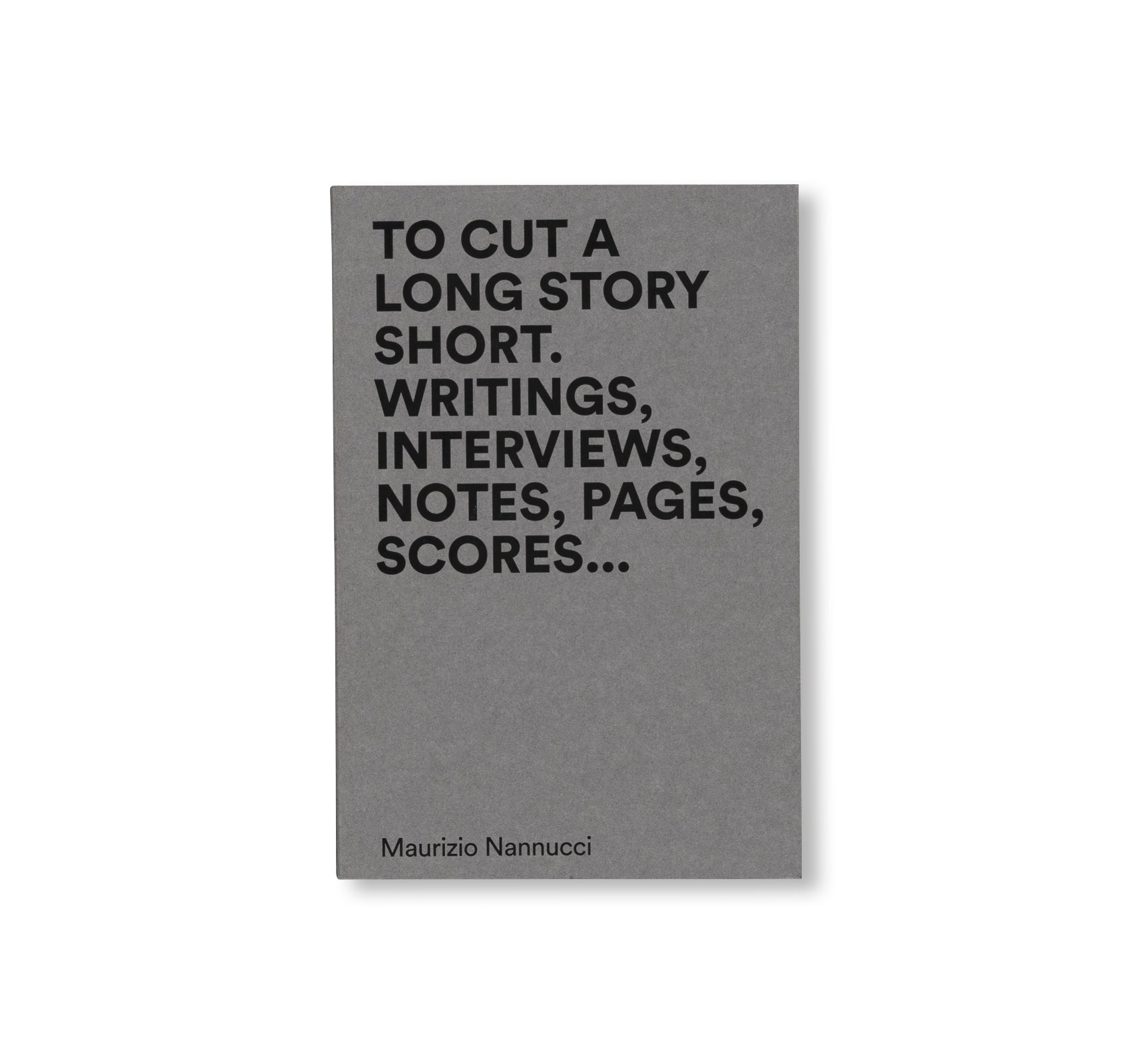 TO CUT A LONG STORY SHORT. WRITINGS, INTERVIEWS, NOTES, PAGES, SCORES... by Maurizio Nannucci