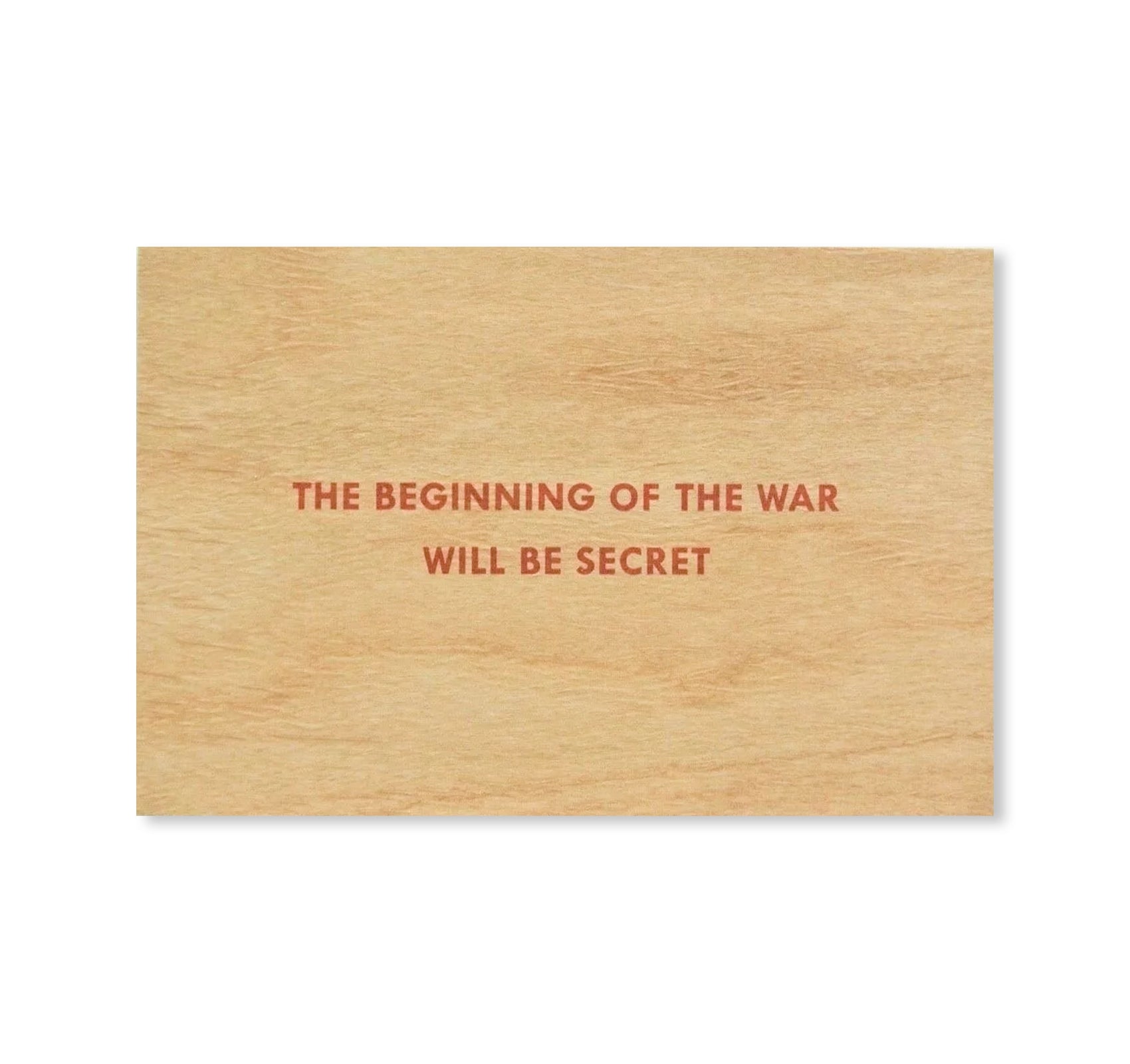 THE BEGINNING OF THE WAR WILL BE SECRET WOODEN POSTCARD by Jenny Holzer [RED TEXT]