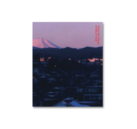 THIRTY-SIX VIEWS OF MOUNT FUJI by Takashi Homma