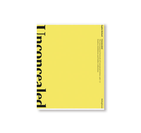 UNCONCEALED: THE INTERNATIONAL NETWORK OF CONCEPTUAL ARTISTS, 1967–77 by Sophie Richard
