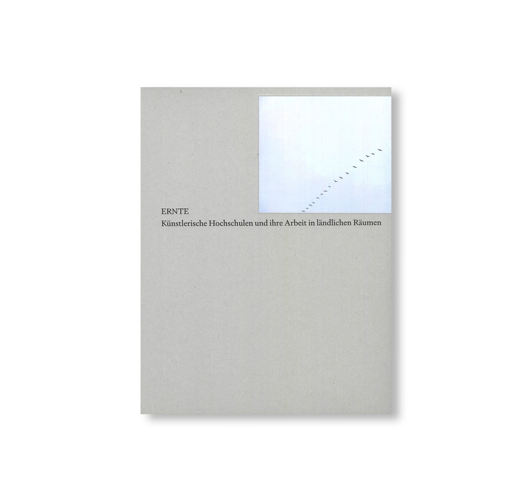 ERNTE - KÜNSTLERISCHE HOCHSCHULEN UND IHRE ARBEIT IN LÄNDLICHEN RÄUMEN [GERMAN EDITION]