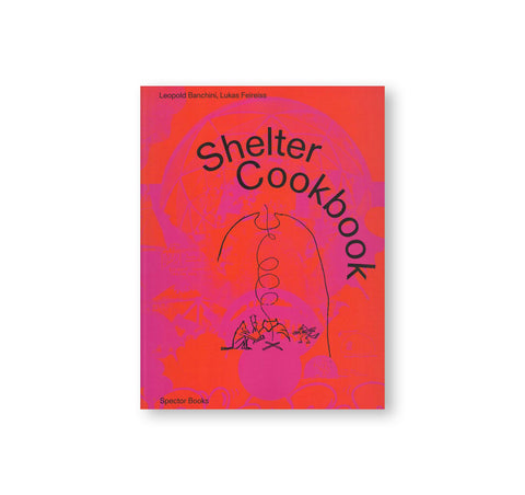 SHELTER COOKBOOK by Leopold Banchini, Lukas Feireiss & Lloyd Kahn