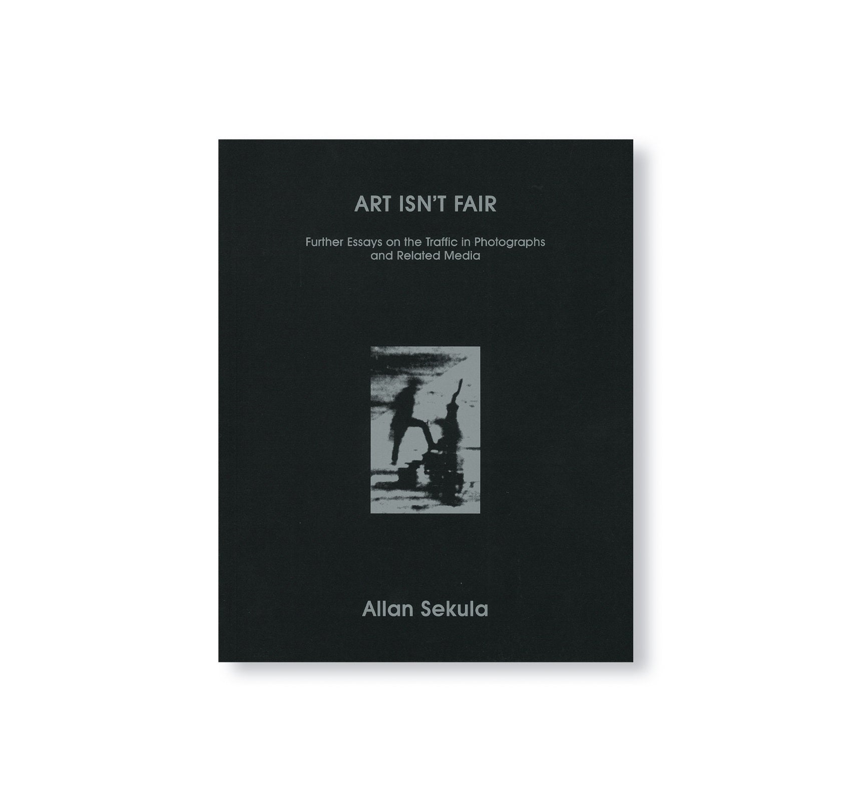 ALLAN SEKULA, ART ISN'T FAIR: FURTHER ESSAYS ON THE TRAFFIC IN PHOTOGRAPHS AND RELATED MEDIA SALLY STEIN, INA STEINER (EDS.) by Allan Sekula